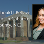How Should I Behave In Court in Cabarrus County, NC?