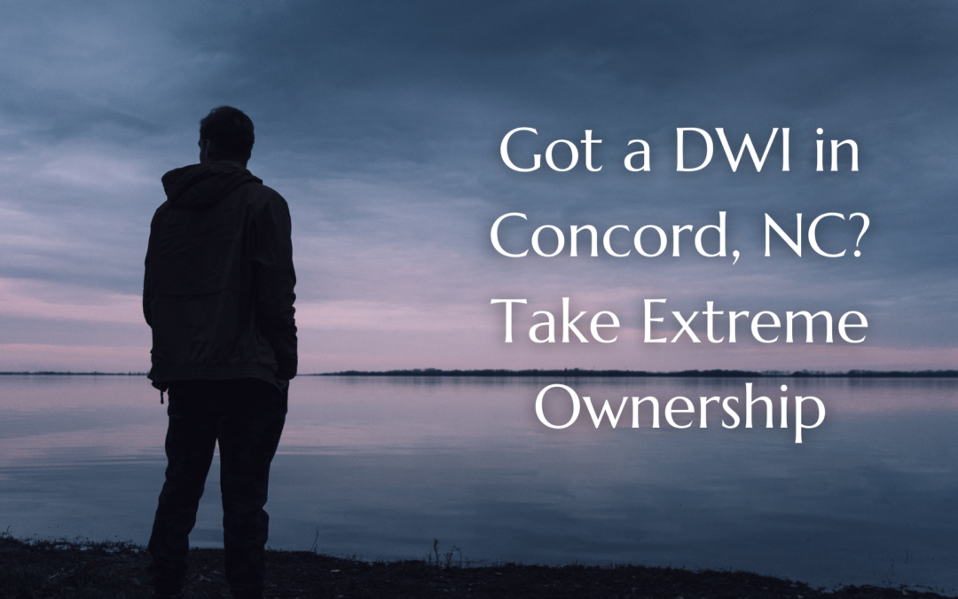 Got a DWI in Concord, NC? Take Extreme Ownership