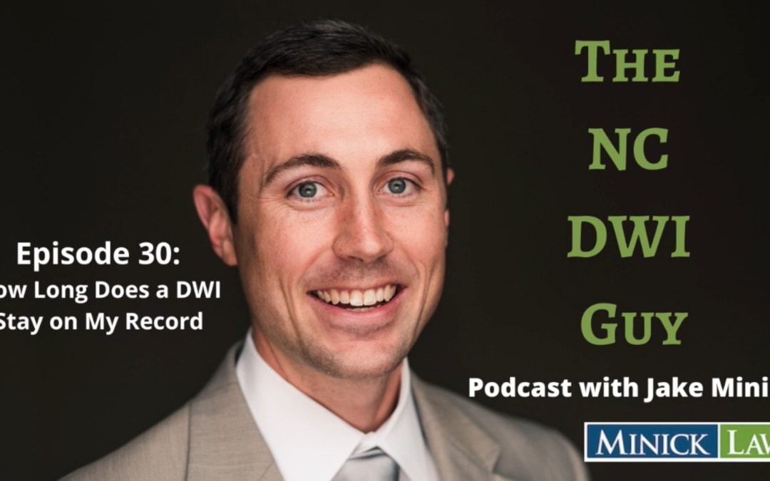 NC DWI Guy Episode 30: How Long Does a DWI Stay on My Record